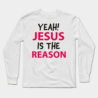 Yeah Jesus Is The Reason Motivational Christian Faith Long Sleeve T-Shirt